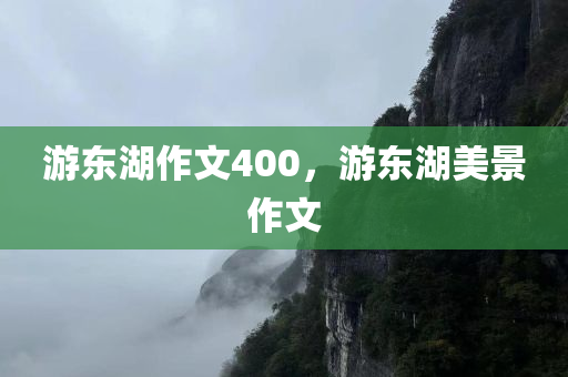 游东湖作文400，游东湖美景作文