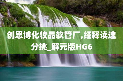创思博化妆品软管厂,经释读速分挑_解元版HG6今晚必出三肖2025_2025新澳门精准免费提供·精确判断