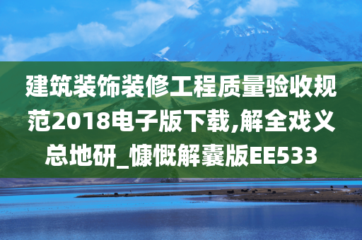 建筑装饰装修工程质量验收规范2018电子版下载,解全戏义总地研_慷慨解囊版EE533