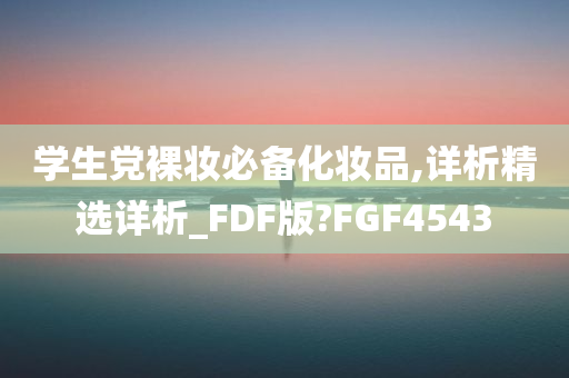 学生党裸妆必备化妆品,详析精选详析_FDF版?FGF4543