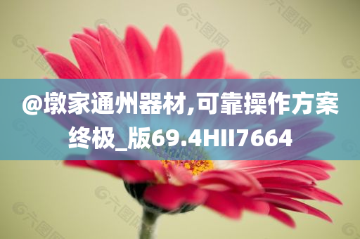 @墩家通州器材,可靠操作方案终极_版69.4HII7664