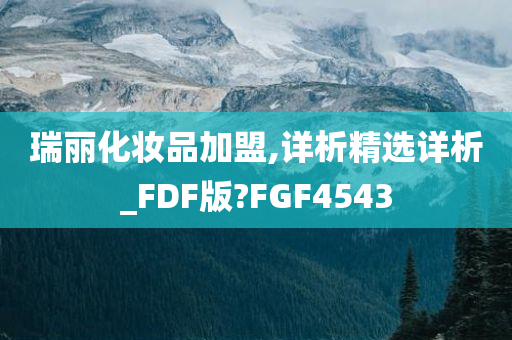 瑞丽化妆品加盟,详析精选详析_FDF版?FGF4543