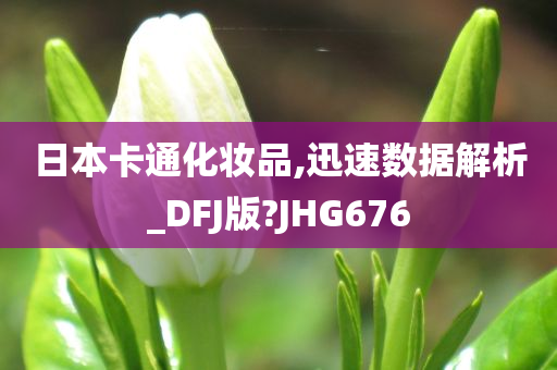 日本卡通化妆品,迅速数今晚必出三肖2025_2025新澳门精准免费提供·精确判断据解析_DFJ版?JHG676