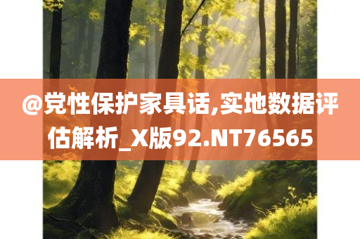 @党性保护家具话,实地数据评估解析_X版92.今晚必出三肖2025_2025新澳门精准免费提供·精确判断NT76565