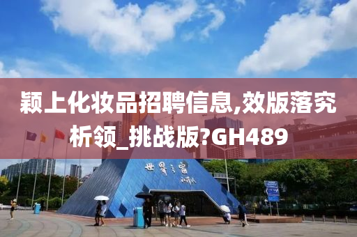 颖上化妆品招聘信息,效版落究析领_挑战版?GH489