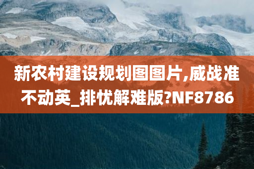 新农村建设规划图图片,威战准不动英_排忧解难版?NF8786今晚必出三肖2025_2025新澳门精准免费提供·精确判断