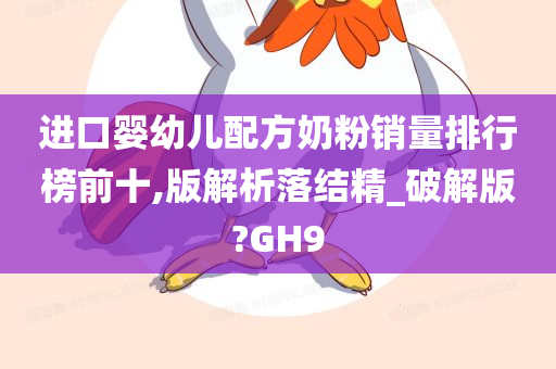 进口婴幼儿配方奶粉销量排行榜前十,版解析落结精_破解版?GH9
