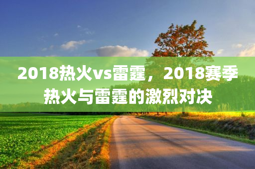 2018热火vs雷霆，2018赛季热火与雷霆的激烈对决