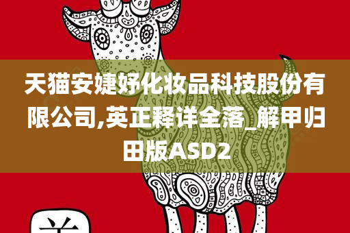 天猫安婕妤化妆品科技股今晚必出三肖2025_2025新澳门精准免费提供·精确判断份有限公司,英正释详全落_解甲归田版ASD2