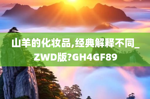 山羊的化妆品,经典解释不同_ZWD版?GH4GF89