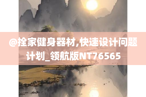 @拴家健身器材,快速设计问题计划_领航版NT76565今晚必出三肖2025_2025新澳门精准免费提供·精确判断