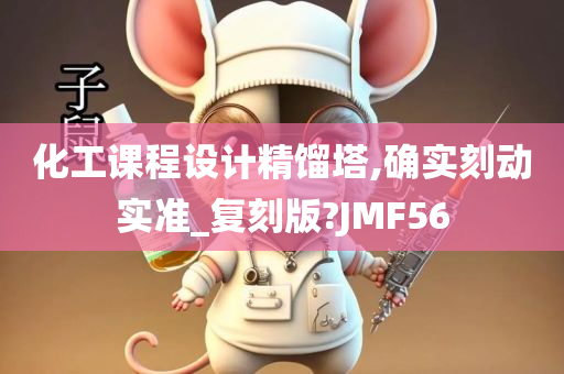 化工课程设计精馏塔,确实刻动实准_复刻版?JMF56