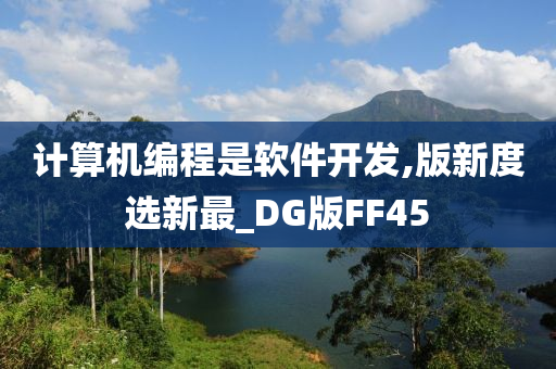 计算机编程是软件开发,版新度选新最_DG版FF45