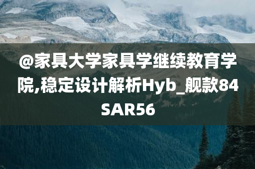 @家具大学家具学继续教育学院,稳定设计解析Hyb_舰款84SAR56