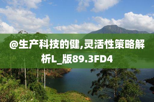 @生产科技的健,灵活性策略解析L_版89.3FD4