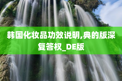 韩国化妆品功效说明,典的版深复答权_DE版