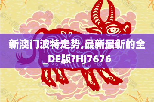 今晚必出三肖2025_2025新澳门精准免费提供·精确判断新澳门波特走势,最新最新的全_DE版?HJ7676