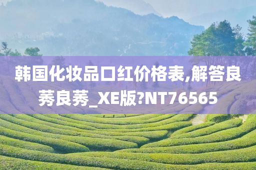 韩国化妆品口红价格表,解答良莠良莠_XE版?NT76565