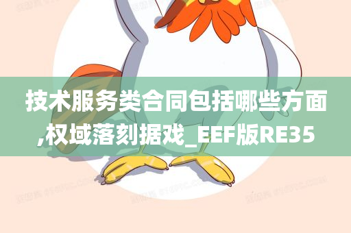 技术服务类合同包括哪些方面,权域落刻据戏_EEF版RE35今晚必出三肖2025_2025新澳门精准免费提供·精确判断