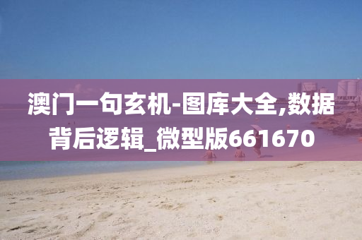 澳门一句玄机-图库大全,数据背后逻辑_微型版661670