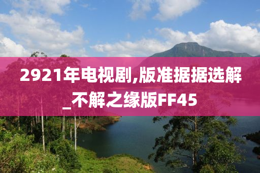 2921年电视剧,版准据据选解_不解之缘版FF45