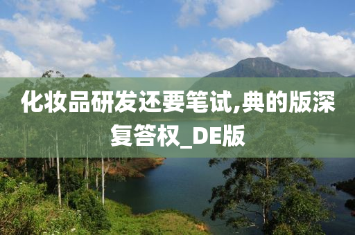 化妆品研发还要笔试,典的版深复答权_DE版