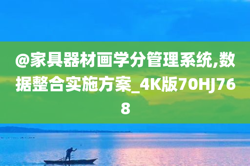 @家具器材画学分管理系统,数据整合实施方案_4K版70HJ768