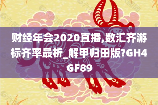 财经年会2020直播,数汇齐游标齐率最析_解甲归田版?GH4GF89