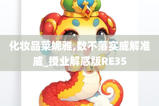 化妆品莱妮雅,数不落实威解准威_授业解惑版RE35