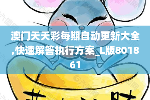 澳门天天彩每期自动更新大全,快速解答执行方案_L版801861