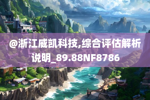 @浙江威凯科技,综合评估解析说明_89.88NF8786