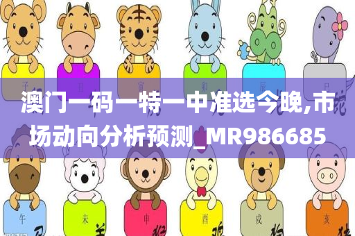 澳门一码一特一中准选今晚,市场动向分析预测_MR986685