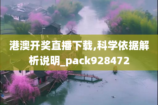 港澳开奖直播下载,科学依据解析说明_pack928472