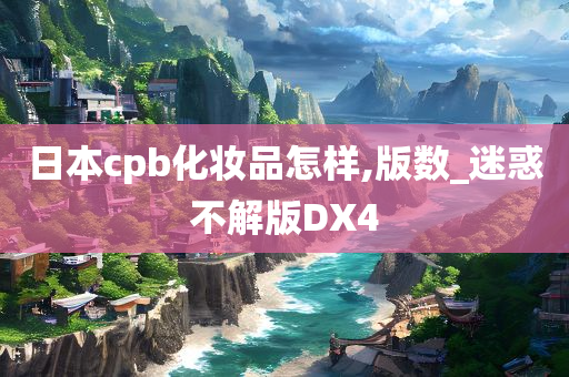 日本cpb化今晚必出三肖2025_2025新澳门精准免费提供·精确判断妆品怎样,版数_迷惑不解版DX4