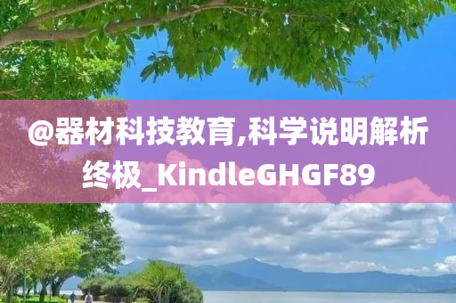 @器材科技教育,科学说明解析终极_KindleGHGF89