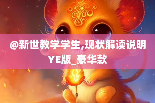 @新世教学学生,现状解读说明YE版_豪华款