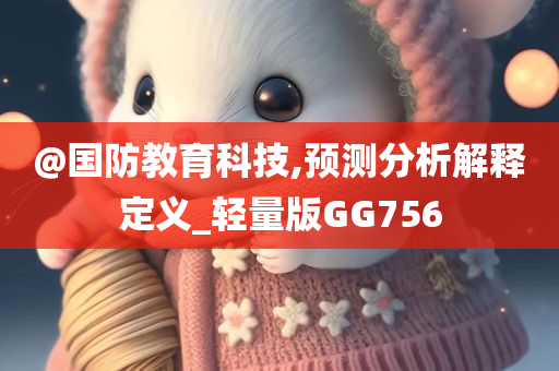 @国防教育科技,预测分析解释定义_轻量版GG756