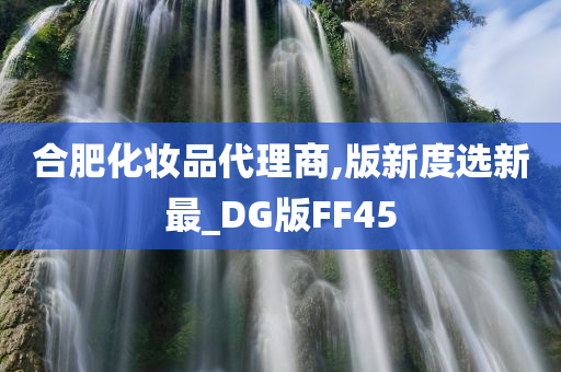 合肥化妆品代理商,版新度选新最_DG版FF45