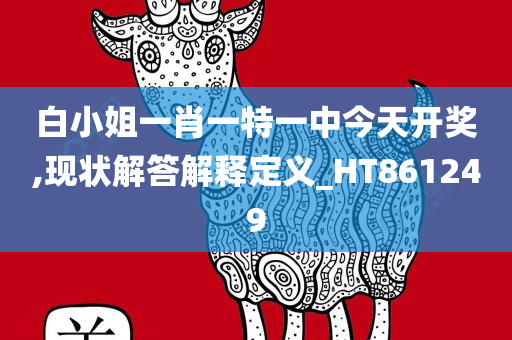 白小姐一肖一特一中今天开奖,现状解答解释定义_HT861249
