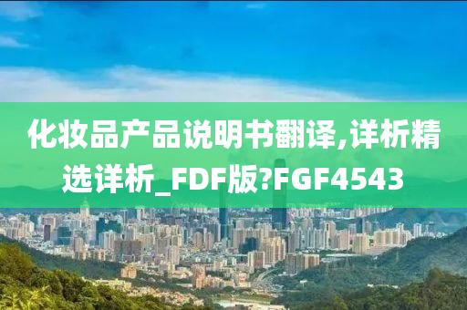 化妆品产品说明书翻译,详析精选详析_FDF版?FGF4543