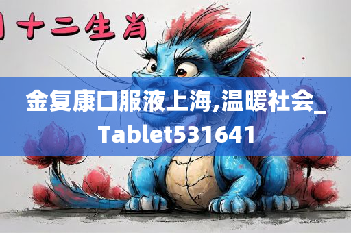 金复康口服液上海,温暖社会_Tablet531641