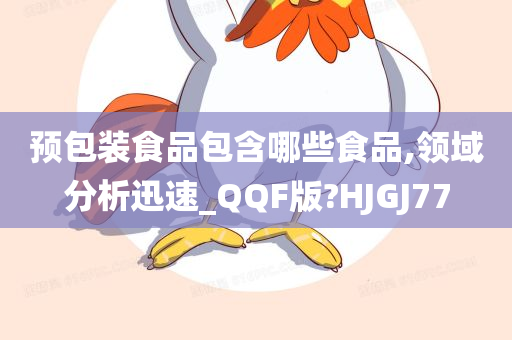 预包装食品包含哪些食品,领域分析迅速_QQF版?HJGJ77