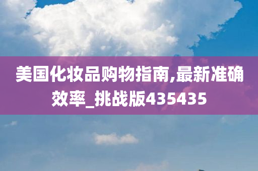 美国化妆品购物指南,最新准确效率_挑战版435435