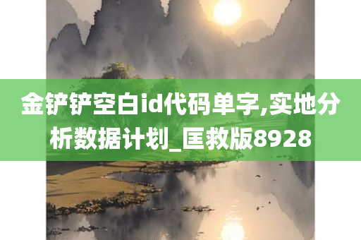 金铲铲空白id代码单字,实地分析数据计划_匡救版8928