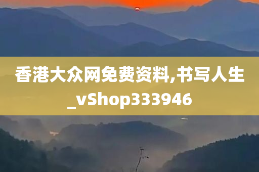 香港大众网免费资料,书写人生_vShop333946