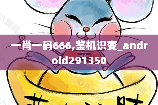 一肖一码666,鉴机识变_android291350