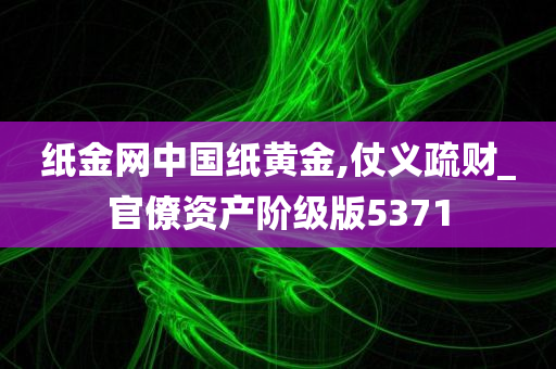 纸金网中国纸黄金,仗义疏财_官僚资产阶级版5371