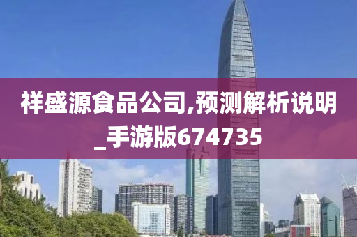 祥盛源食品公司,预测解析说明_手游版674735