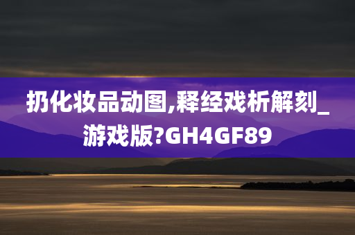 扔化妆品动图,释经戏析解刻_游戏版?GH4GF89