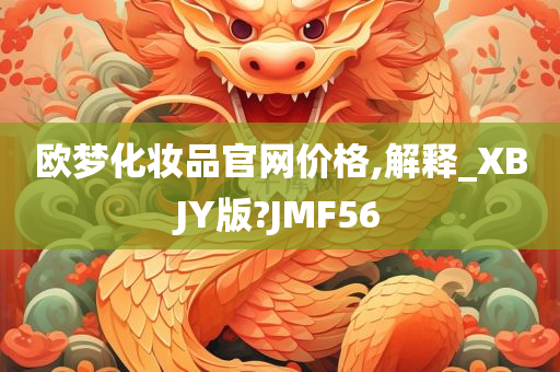 欧梦化妆品官网价格,解释_XBJY版?JMF56